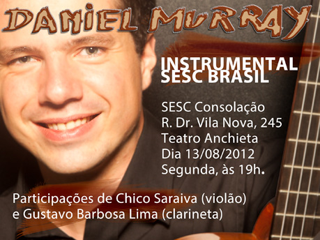 Daniel Murray No SESC Consolação dia 13 de agosto de 2012, às 19 horas. Participação Chico Saraiva-violão, Gusatavo Barbosa Lima - sopros.