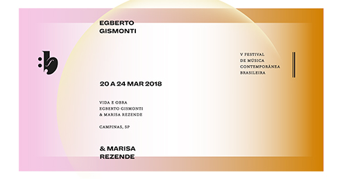 Quinto Festival de Música Contemporânea Brasileira - Vida e obra de Egberto Gismonti e Marisa Rezende - de 20 a 24 de março de 2018.